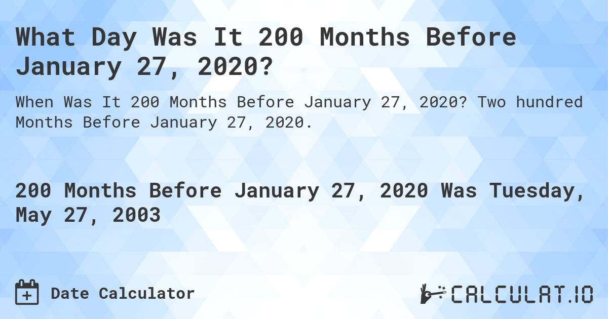 What Day Was It 200 Months Before January 27, 2020?. Two hundred Months Before January 27, 2020.