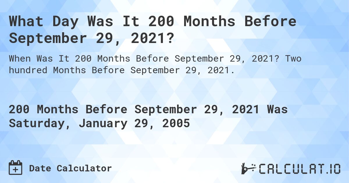 What Day Was It 200 Months Before September 29, 2021?. Two hundred Months Before September 29, 2021.