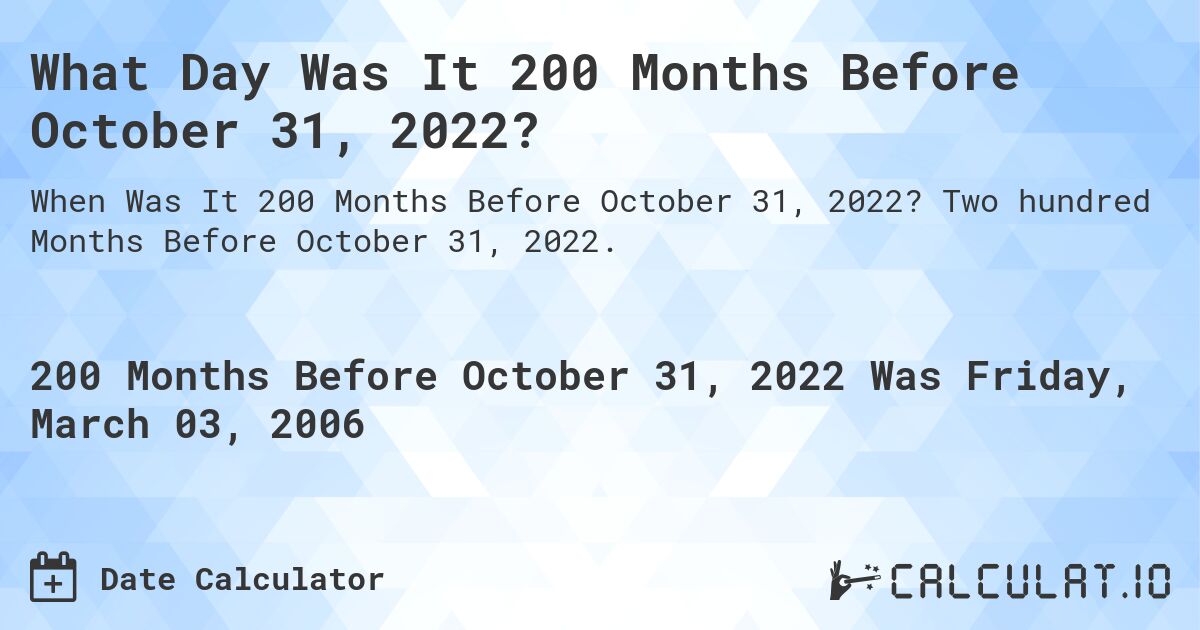 What Day Was It 200 Months Before October 31, 2022?. Two hundred Months Before October 31, 2022.