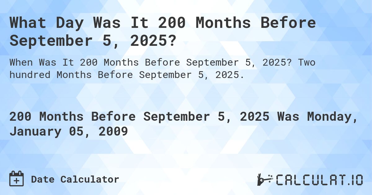 What Day Was It 200 Months Before September 5, 2025?. Two hundred Months Before September 5, 2025.