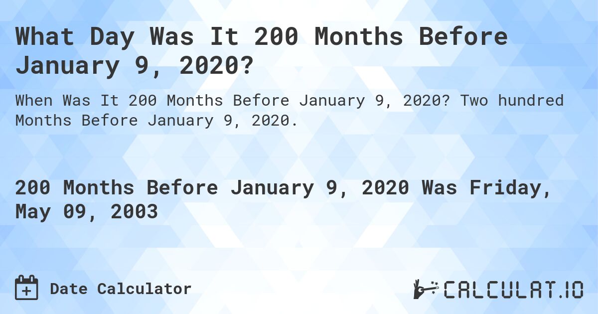 What Day Was It 200 Months Before January 9, 2020?. Two hundred Months Before January 9, 2020.