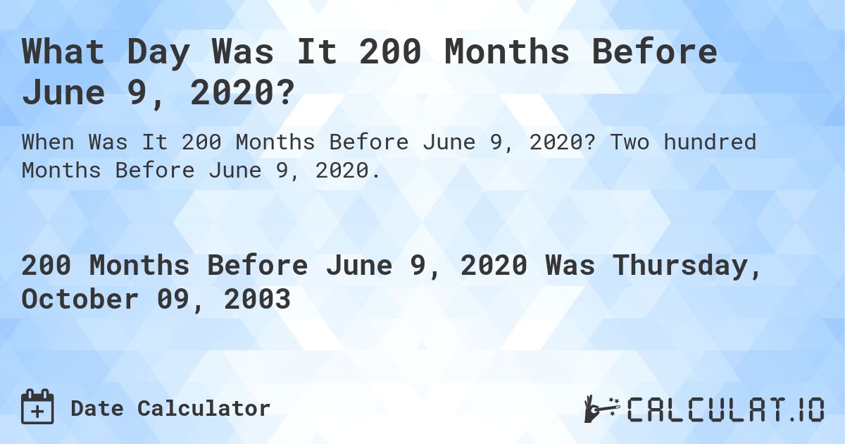 What Day Was It 200 Months Before June 9, 2020?. Two hundred Months Before June 9, 2020.