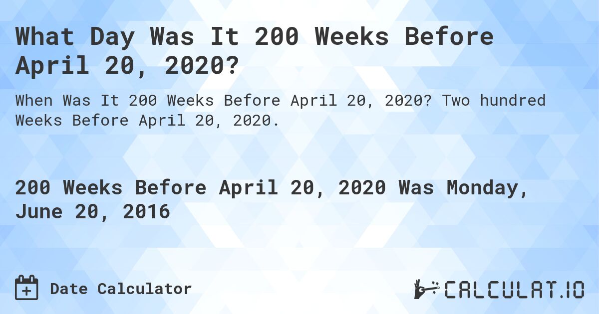 What Day Was It 200 Weeks Before April 20, 2020?. Two hundred Weeks Before April 20, 2020.