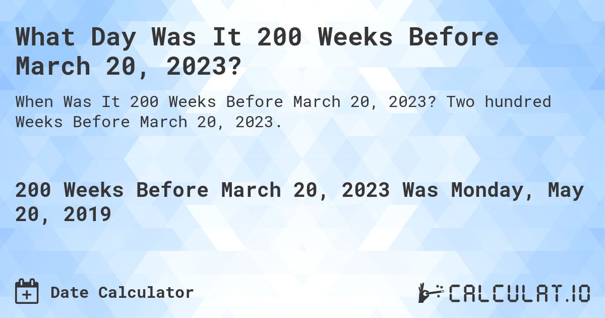 What Day Was It 200 Weeks Before March 20, 2023?. Two hundred Weeks Before March 20, 2023.