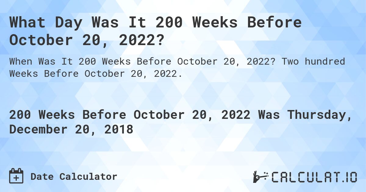 What Day Was It 200 Weeks Before October 20, 2022?. Two hundred Weeks Before October 20, 2022.