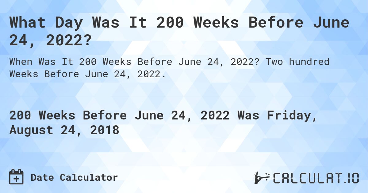 What Day Was It 200 Weeks Before June 24, 2022?. Two hundred Weeks Before June 24, 2022.