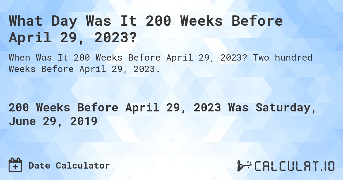 What Day Was It 200 Weeks Before April 29, 2023?. Two hundred Weeks Before April 29, 2023.