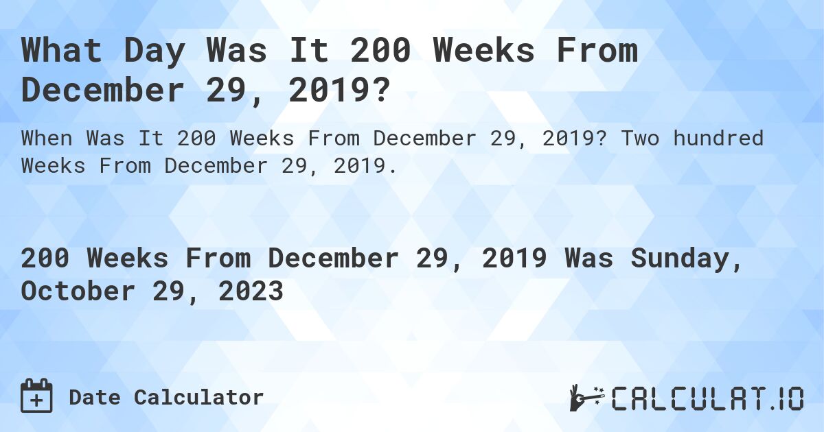 What Day Was It 200 Weeks From December 29, 2019?. Two hundred Weeks From December 29, 2019.