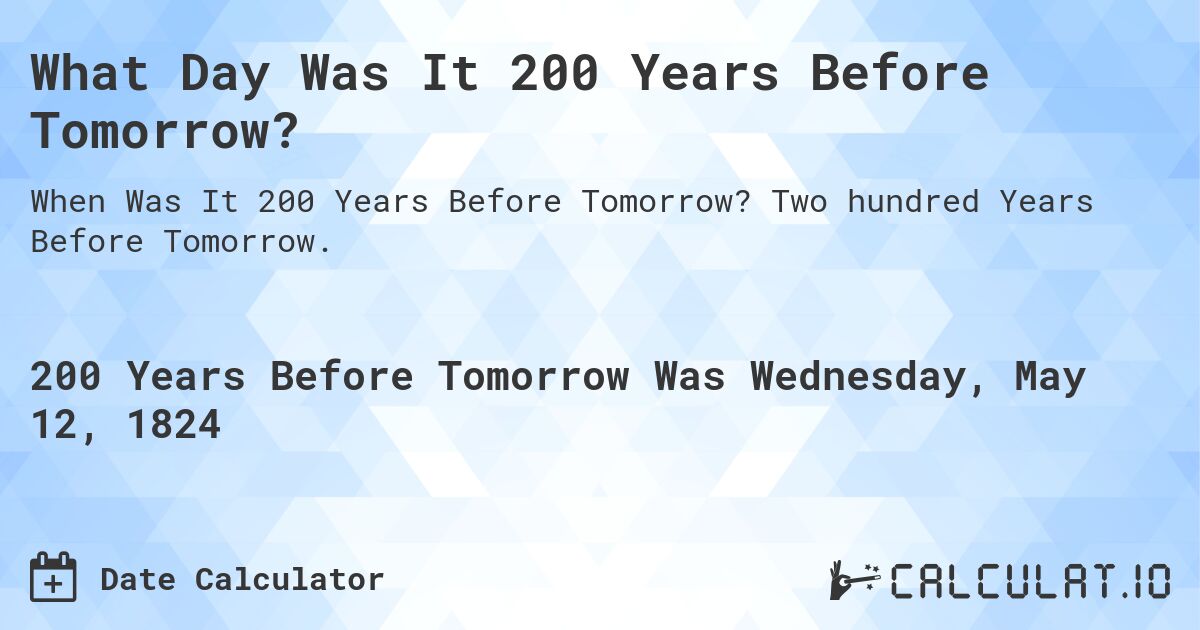 What Day Was It 200 Years Before Tomorrow?. Two hundred Years Before Tomorrow.