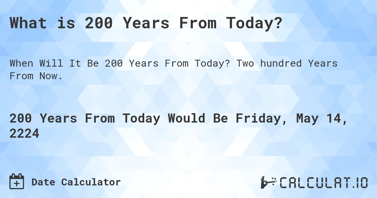 What is 200 Years From Today?. Two hundred Years From Now.
