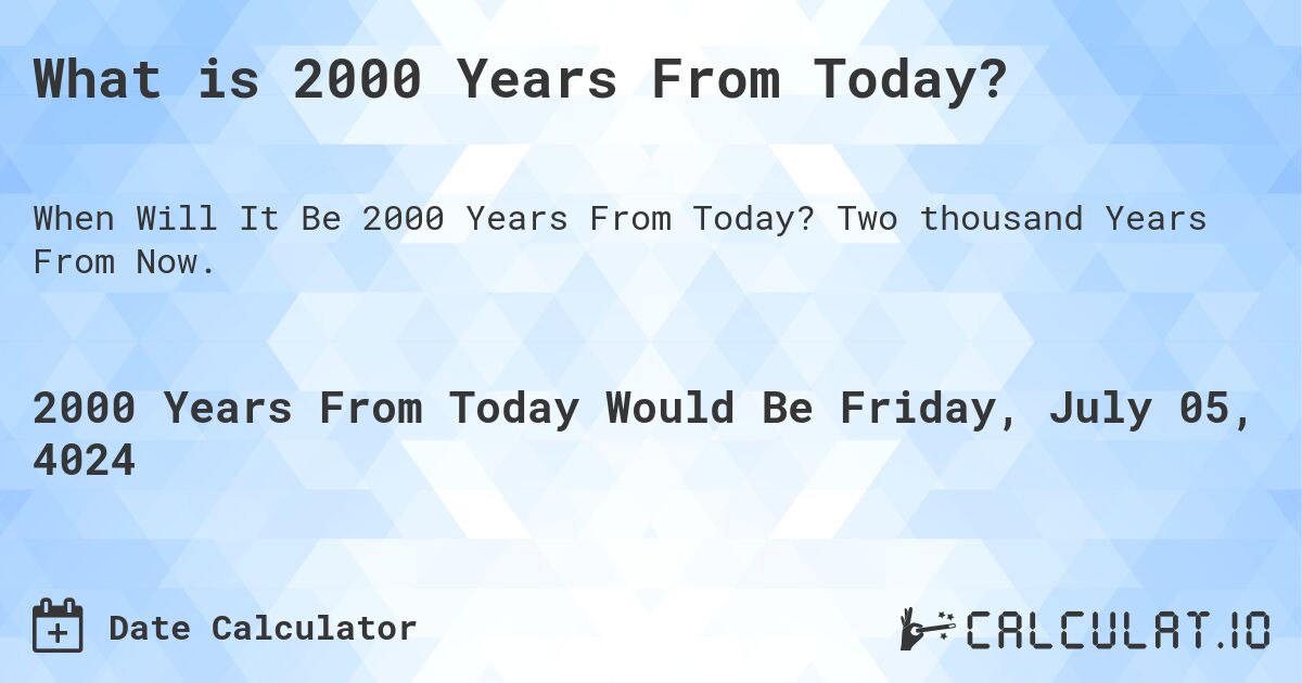 What is 2000 Years From Today?. Two thousand Years From Now.