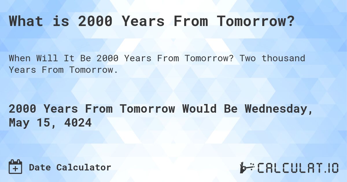 What is 2000 Years From Tomorrow?. Two thousand Years From Tomorrow.