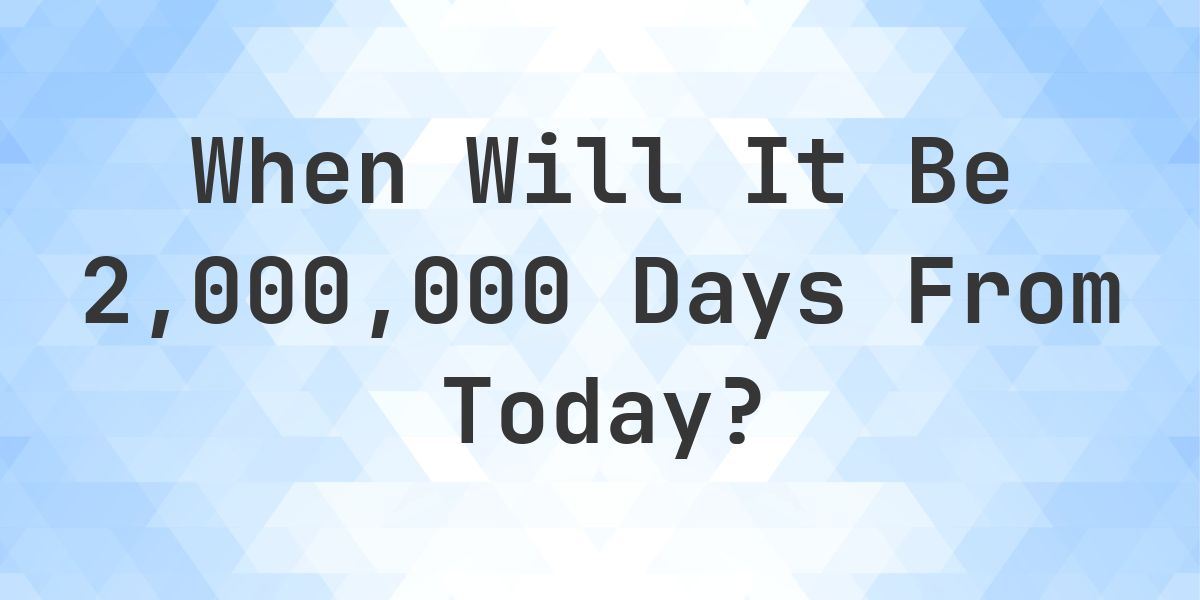 What is 2000000 Days From Today? - Calculatio