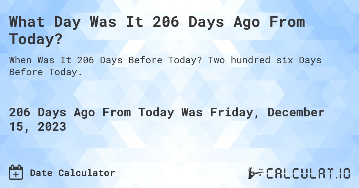 What Day Was It 206 Days Ago From Today?. Two hundred six Days Before Today.