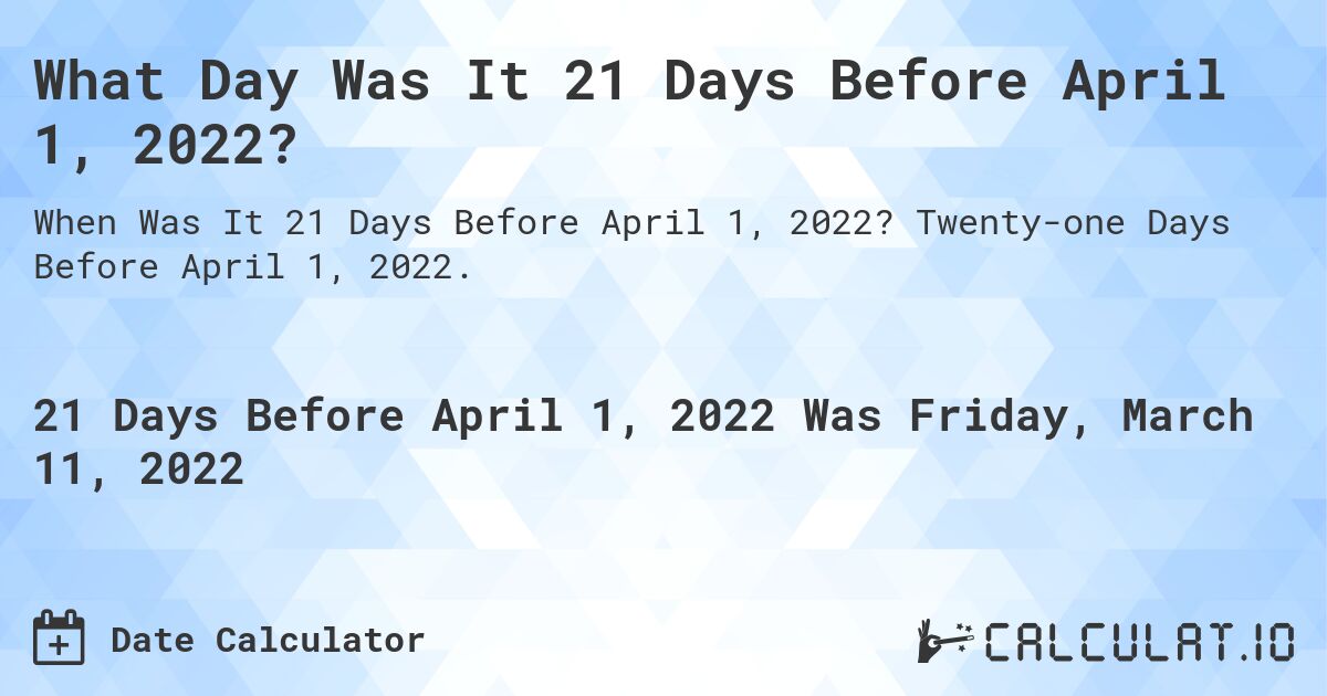What Day Was It 21 Days Before April 1, 2022?. Twenty-one Days Before April 1, 2022.