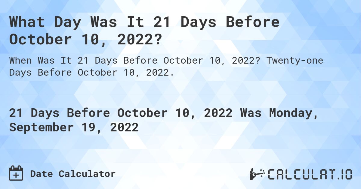 What Day Was It 21 Days Before October 10, 2022?. Twenty-one Days Before October 10, 2022.