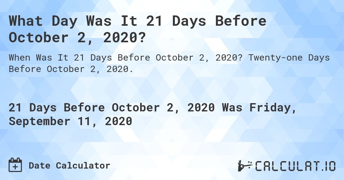 What Day Was It 21 Days Before October 2, 2020?. Twenty-one Days Before October 2, 2020.