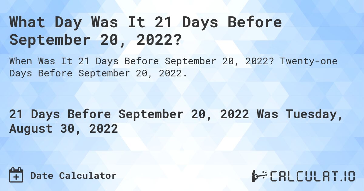 What Day Was It 21 Days Before September 20, 2022?. Twenty-one Days Before September 20, 2022.