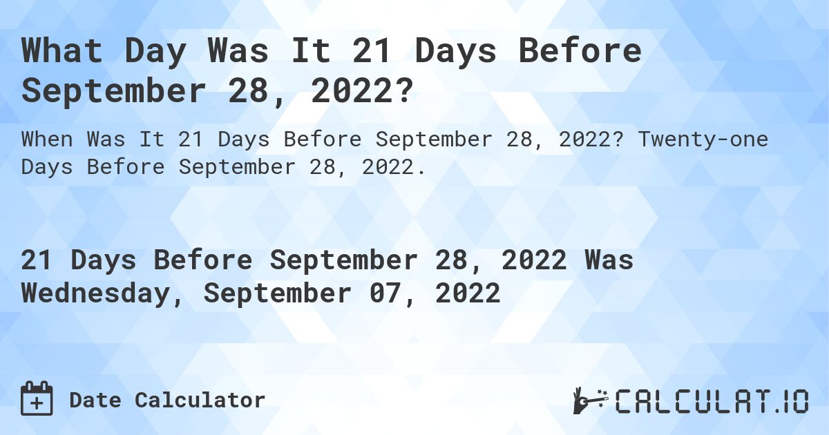 What Day Was It 21 Days Before September 28, 2022?. Twenty-one Days Before September 28, 2022.