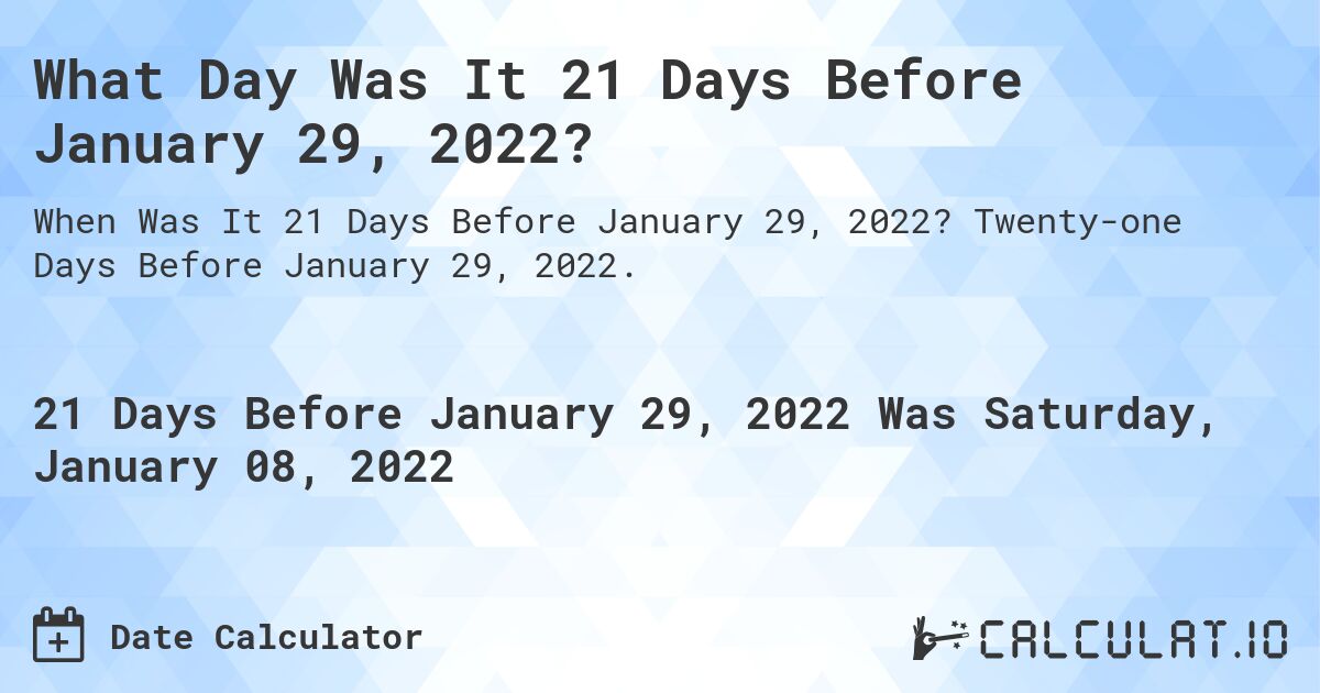 What Day Was It 21 Days Before January 29, 2022?. Twenty-one Days Before January 29, 2022.