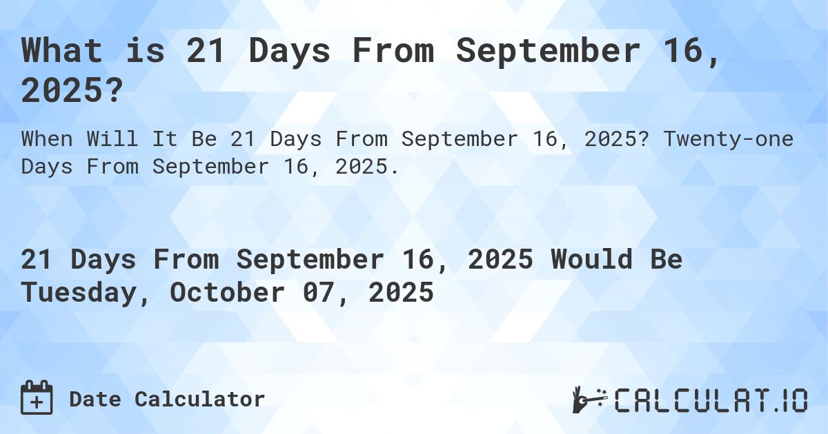 What is 21 Days From September 16, 2025?. Twenty-one Days From September 16, 2025.