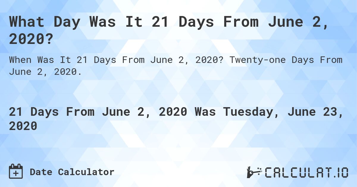 What Day Was It 21 Days From June 2, 2020?. Twenty-one Days From June 2, 2020.