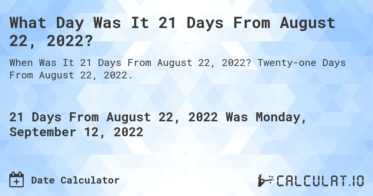 What Day Was It 21 Days From August 22, 2022?. Twenty-one Days From August 22, 2022.