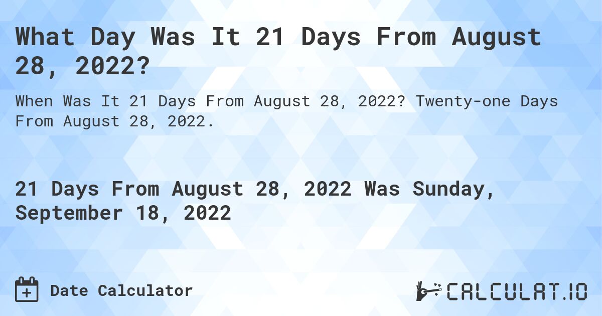 What Day Was It 21 Days From August 28, 2022?. Twenty-one Days From August 28, 2022.