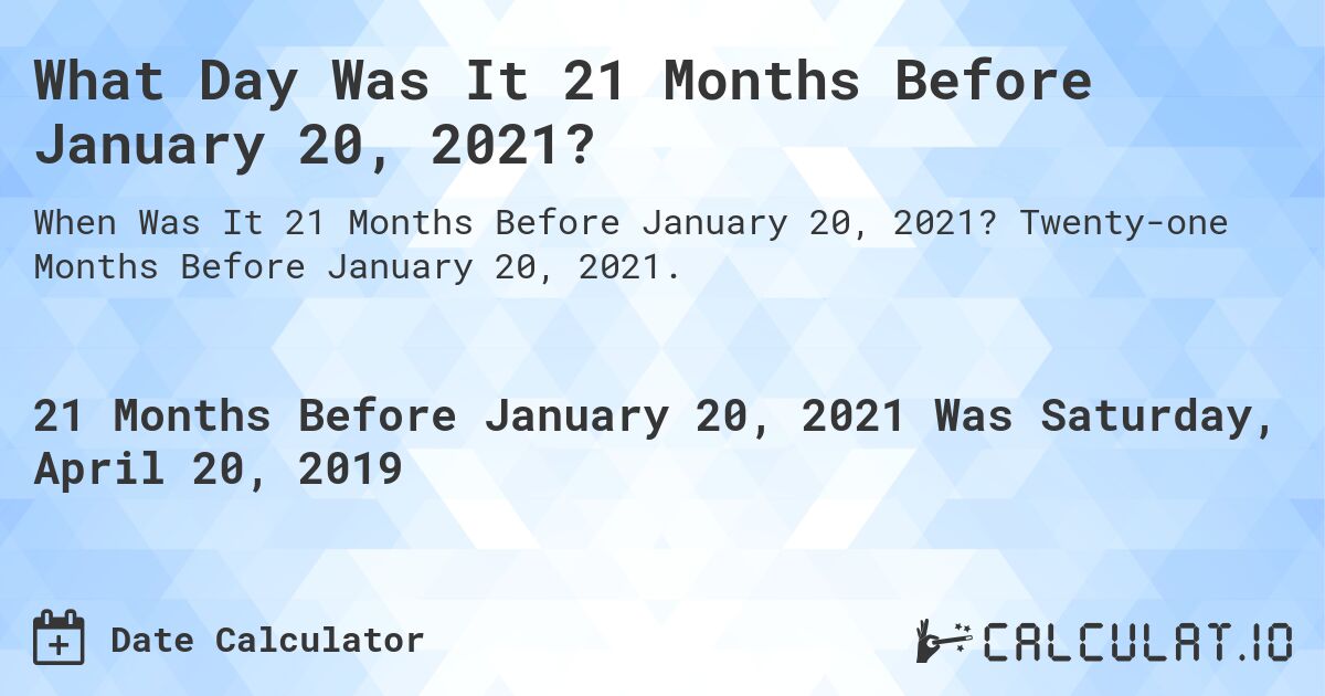 What Day Was It 21 Months Before January 20, 2021?. Twenty-one Months Before January 20, 2021.