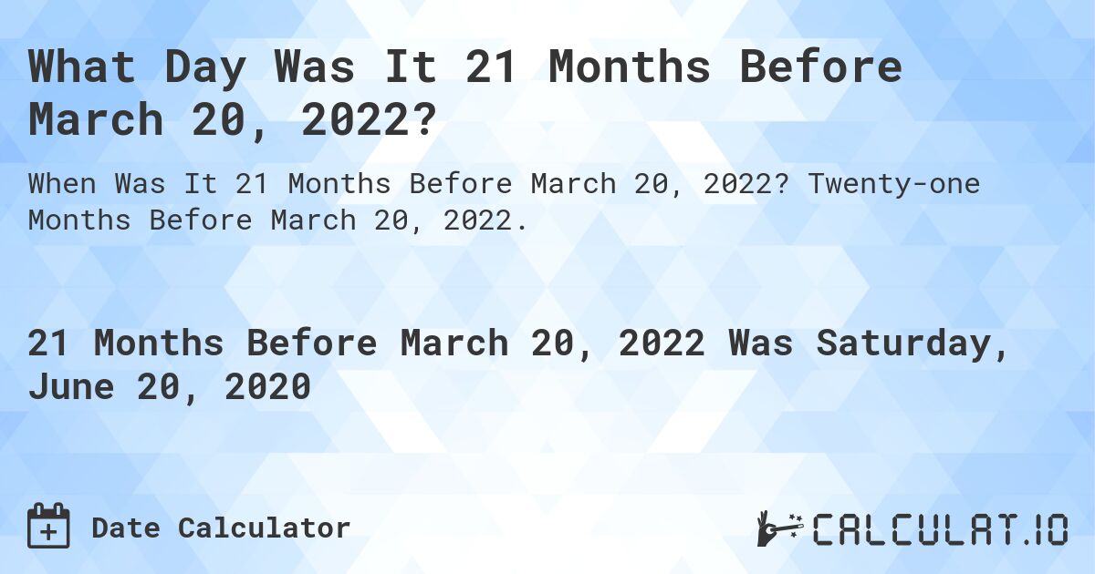 What Day Was It 21 Months Before March 20, 2022?. Twenty-one Months Before March 20, 2022.