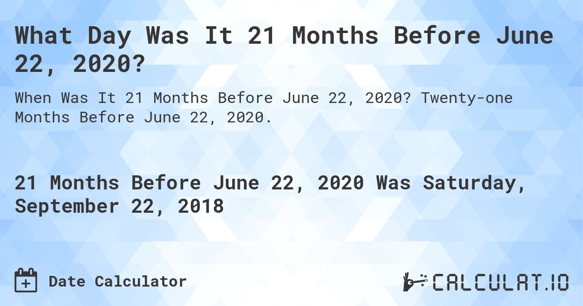 What Day Was It 21 Months Before June 22, 2020?. Twenty-one Months Before June 22, 2020.