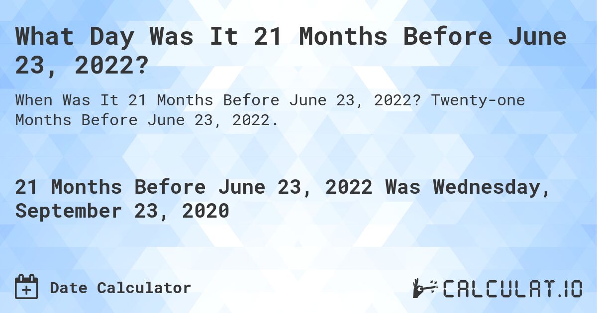 What Day Was It 21 Months Before June 23, 2022?. Twenty-one Months Before June 23, 2022.