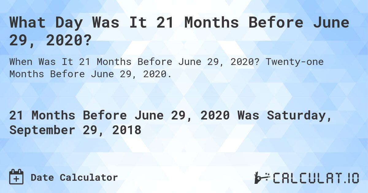What Day Was It 21 Months Before June 29, 2020?. Twenty-one Months Before June 29, 2020.