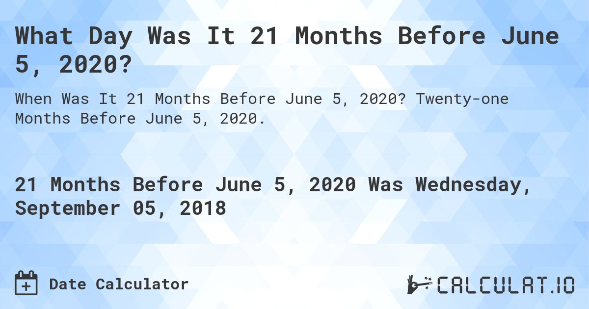 What Day Was It 21 Months Before June 5, 2020?. Twenty-one Months Before June 5, 2020.