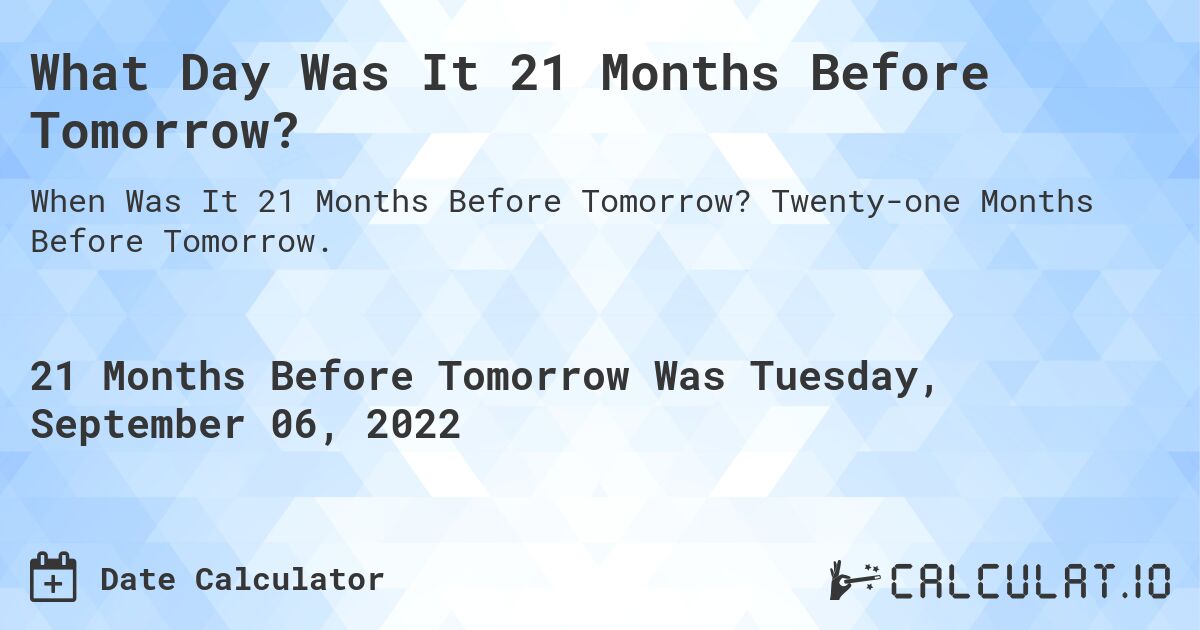 What Day Was It 21 Months Before Tomorrow?. Twenty-one Months Before Tomorrow.