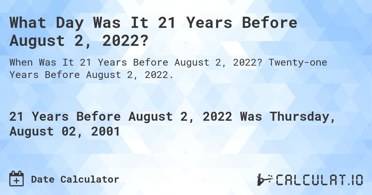 What Day Was It 21 Years Before August 2, 2022?. Twenty-one Years Before August 2, 2022.