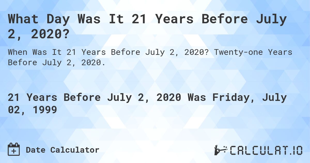 What Day Was It 21 Years Before July 2, 2020?. Twenty-one Years Before July 2, 2020.