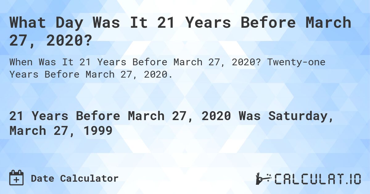 What Day Was It 21 Years Before March 27, 2020?. Twenty-one Years Before March 27, 2020.