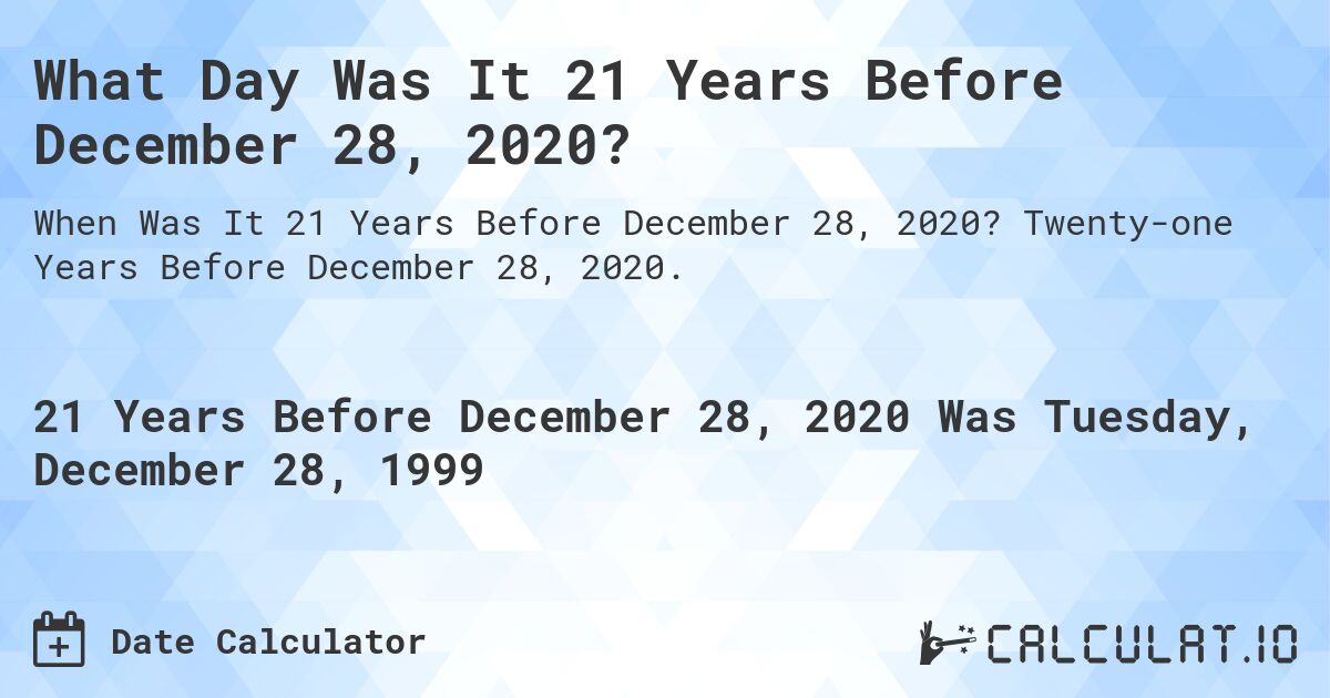 What Day Was It 21 Years Before December 28, 2020?. Twenty-one Years Before December 28, 2020.