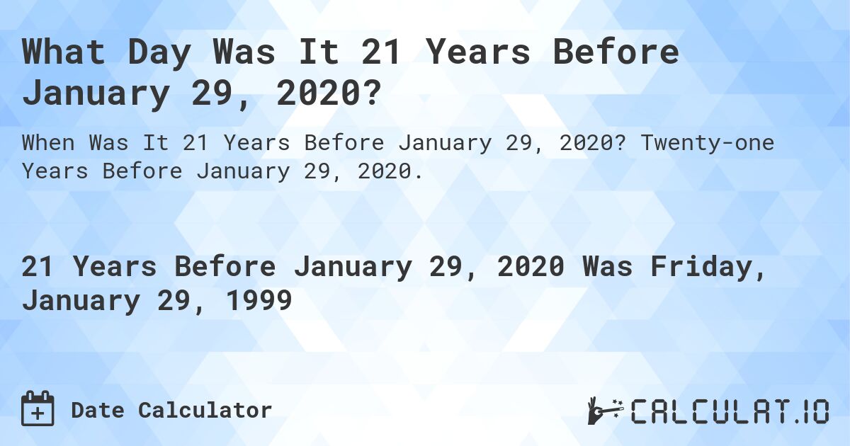 What Day Was It 21 Years Before January 29, 2020?. Twenty-one Years Before January 29, 2020.