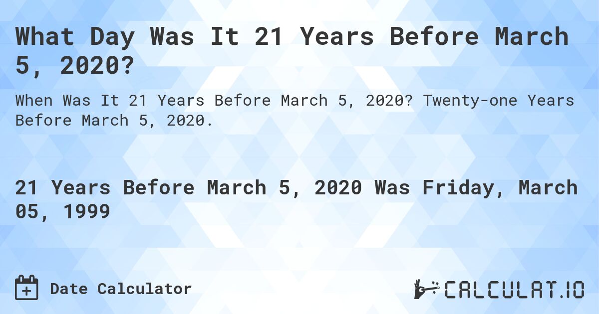 What Day Was It 21 Years Before March 5, 2020?. Twenty-one Years Before March 5, 2020.