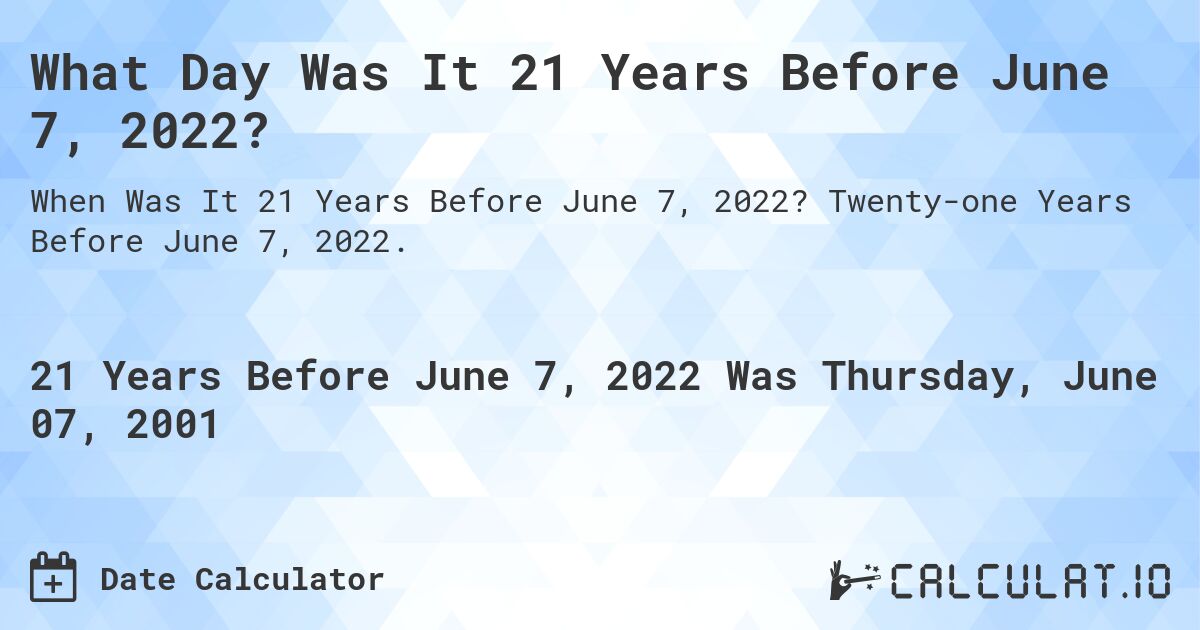 What Day Was It 21 Years Before June 7, 2022?. Twenty-one Years Before June 7, 2022.