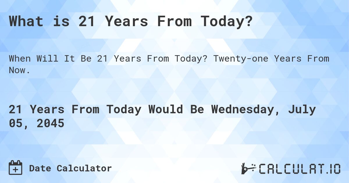 What is 21 Years From Today?. Twenty-one Years From Now.