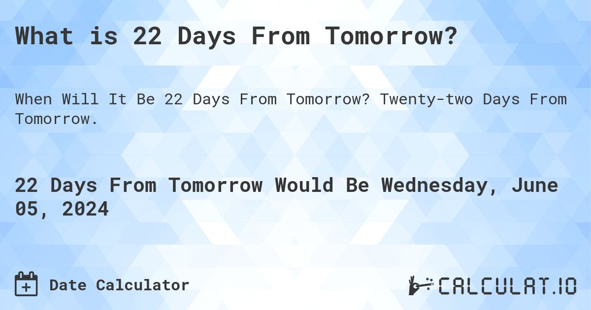 What is 22 Days From Tomorrow?. Twenty-two Days From Tomorrow.