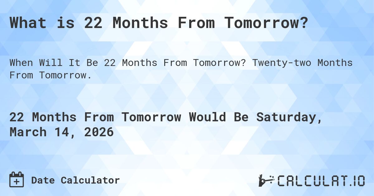 What is 22 Months From Tomorrow?. Twenty-two Months From Tomorrow.