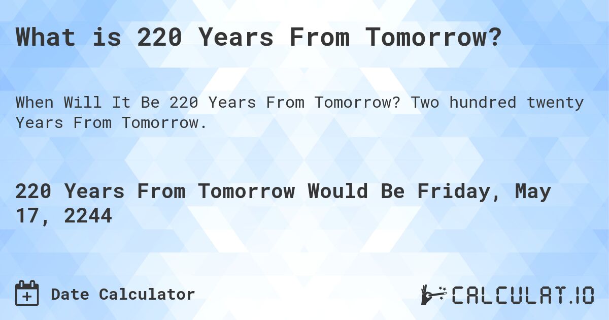 What is 220 Years From Tomorrow?. Two hundred twenty Years From Tomorrow.