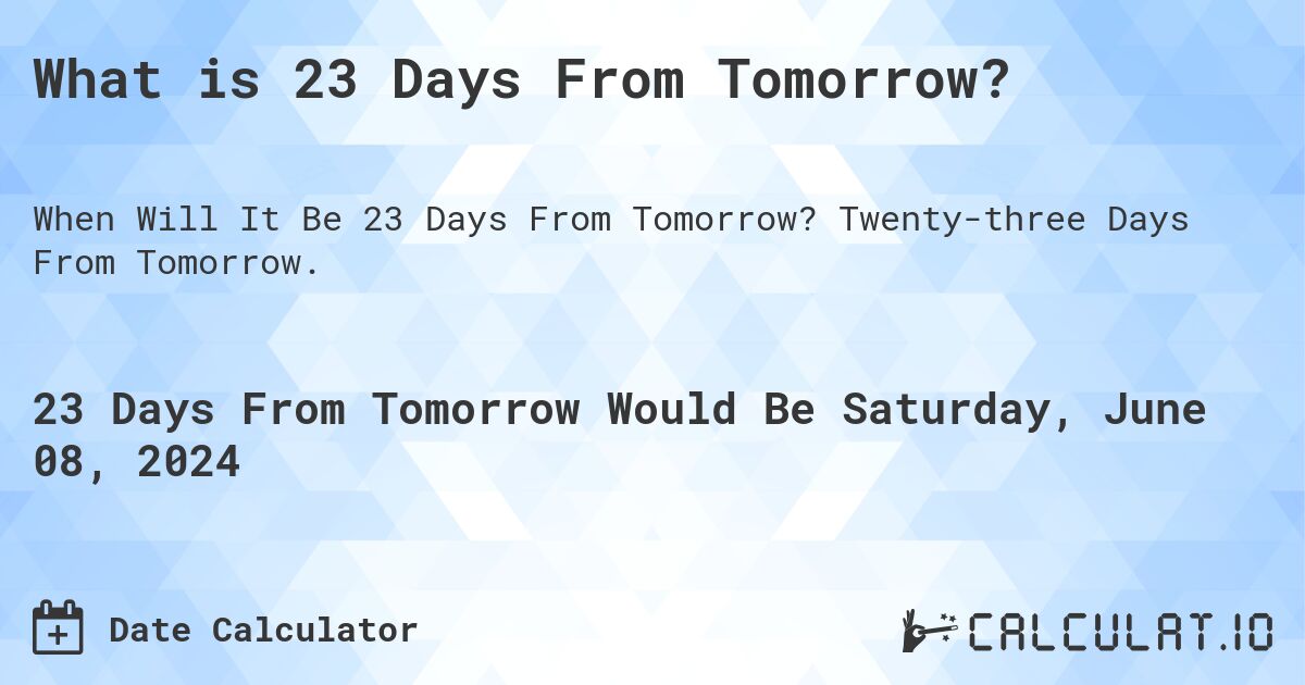 What is 23 Days From Tomorrow?. Twenty-three Days From Tomorrow.