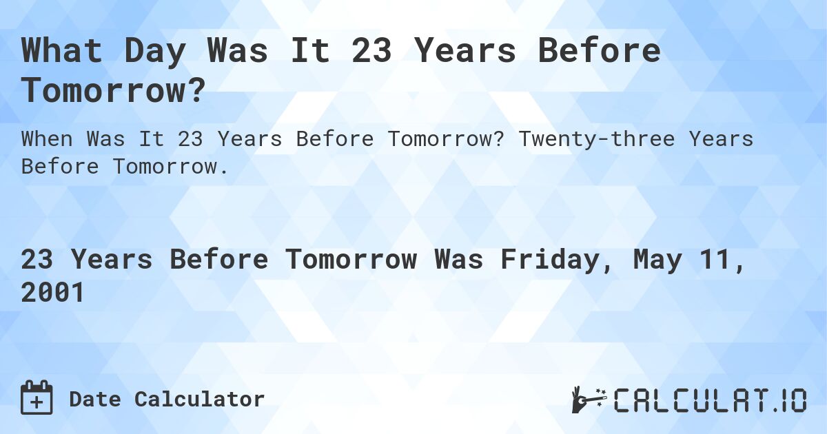 What Day Was It 23 Years Before Tomorrow?. Twenty-three Years Before Tomorrow.