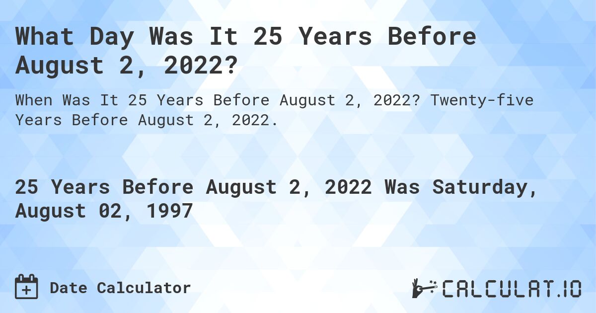 What Day Was It 25 Years Before August 2, 2022?. Twenty-five Years Before August 2, 2022.