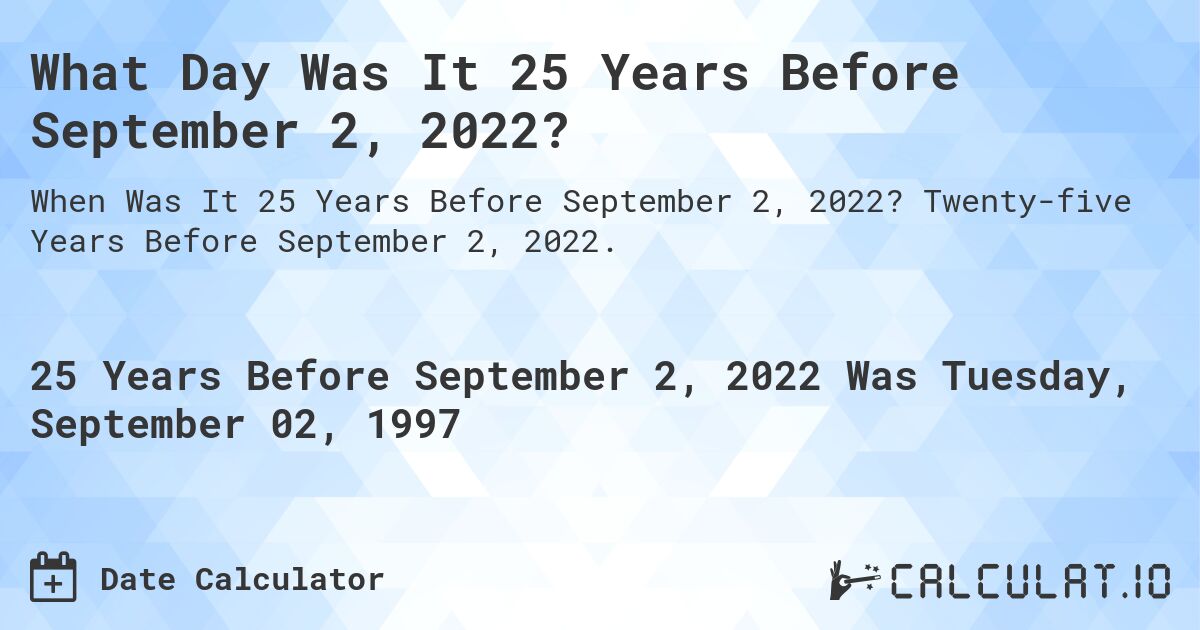 What Day Was It 25 Years Before September 2, 2022?. Twenty-five Years Before September 2, 2022.